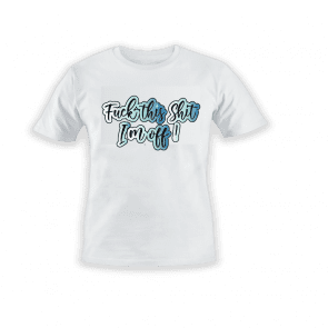 Fuck This Shit I’m Off T Shirt